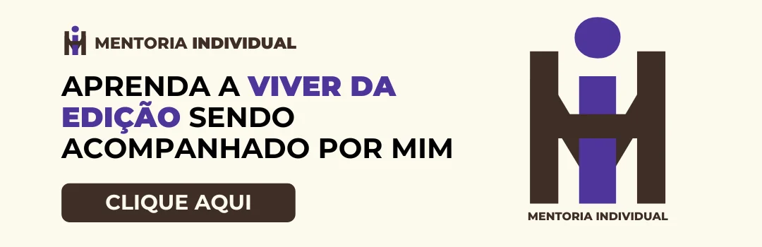 Mentoria individual: aprenda a viver da edição sendo acompanhado por mim
